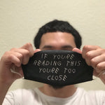 Face Mask - if you're reading this you're too close